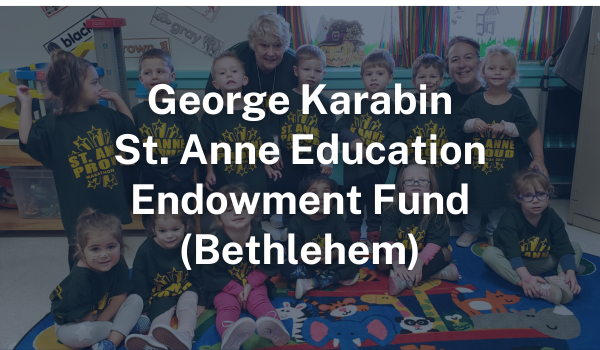 George Karabin St. Anne Education Endowment Fund (Bethlehem)