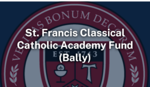 St. Francis Classical Catholic Academy Fund Bally PA