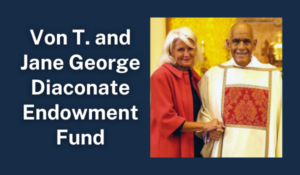 Von T. and Jane George Diaconate Endowment Fund