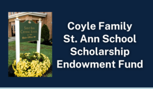 Coyle Family St. Ann School Scholarship Endownment Fund