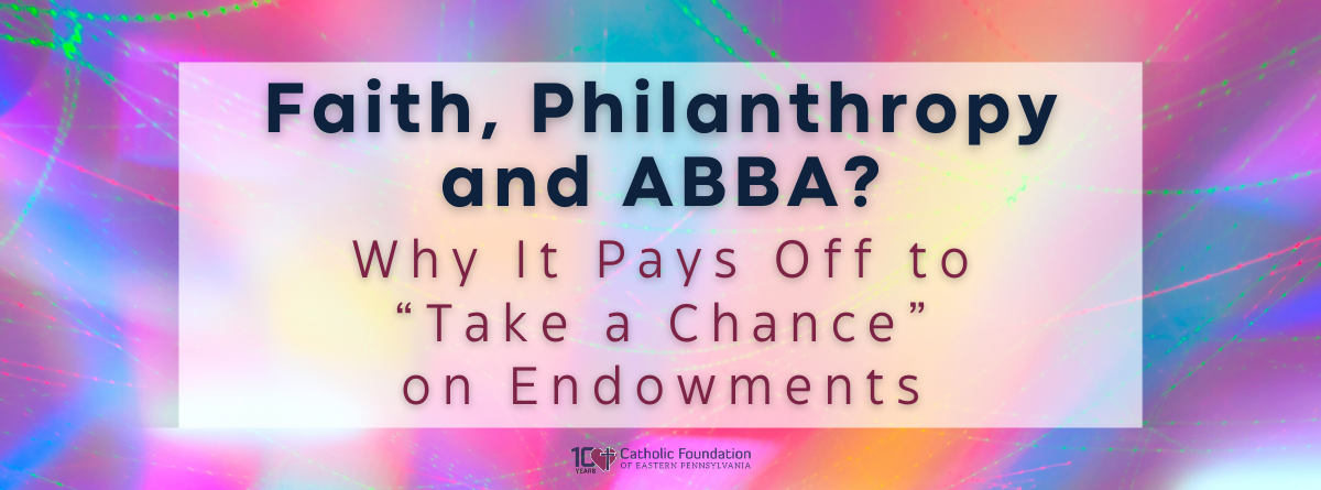 Faith, Philanthropy and ABBA? Why It Pays Off to ‘Take a Chance’ on Endowments